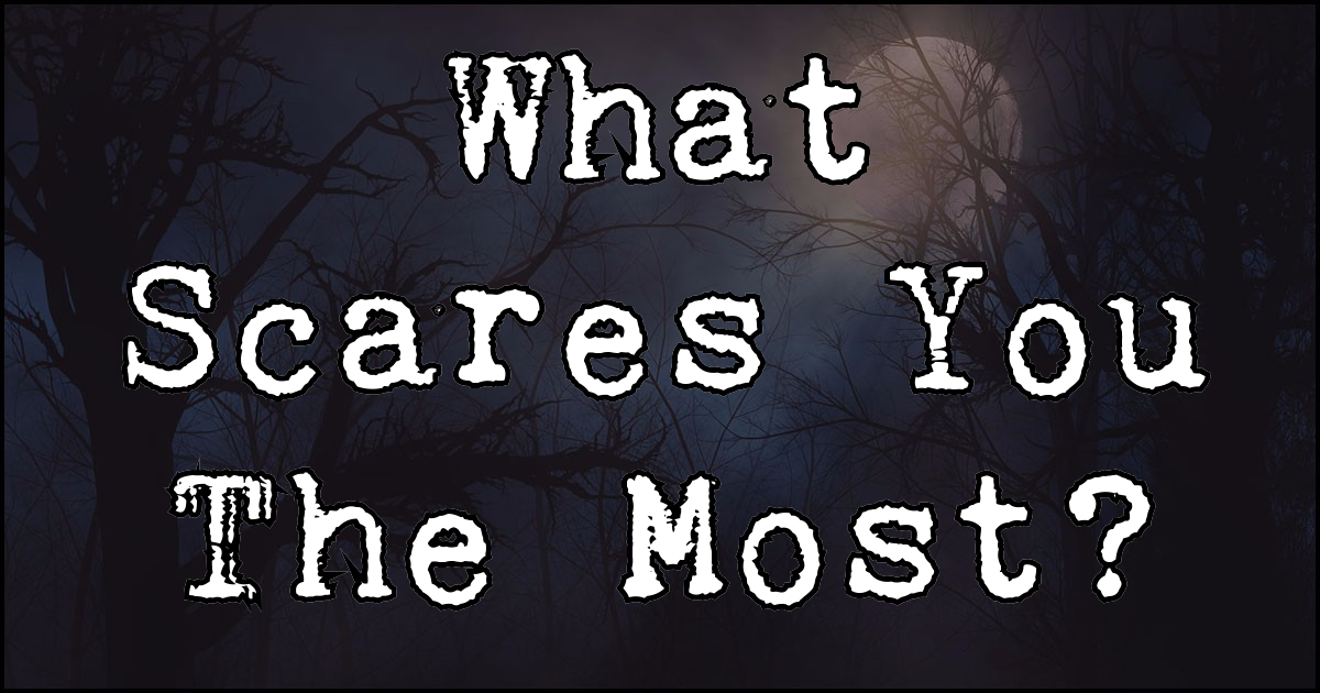What scares you the most
